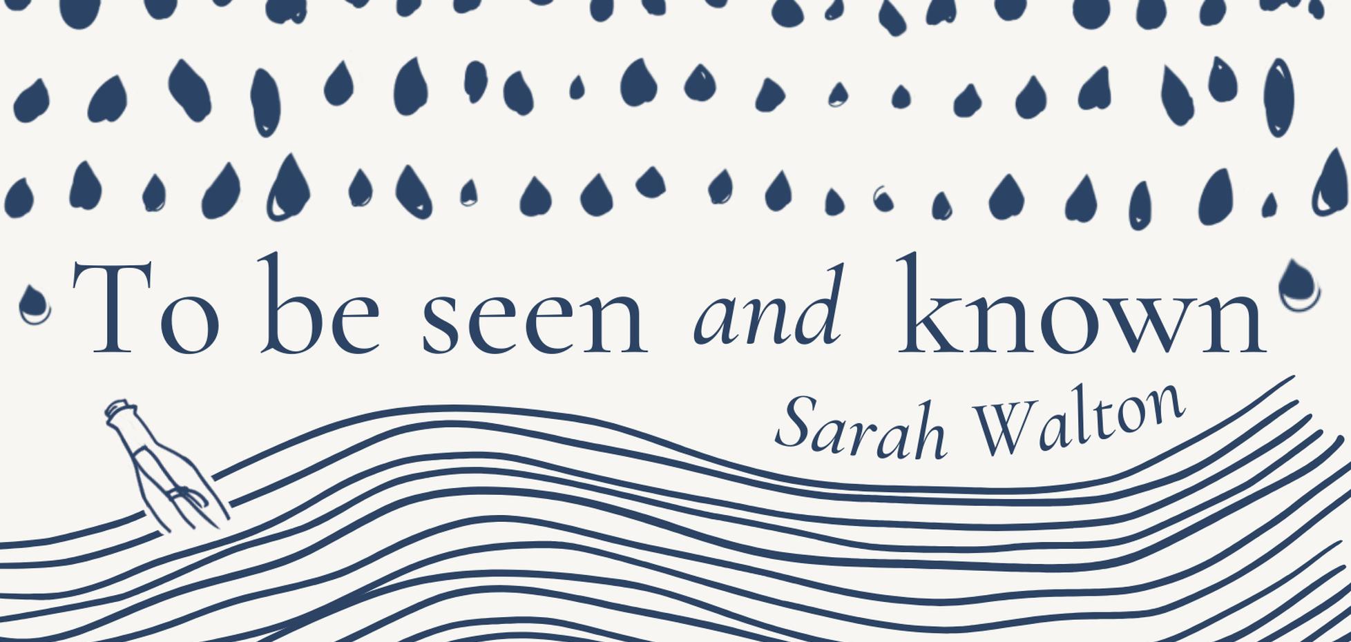 To be seen and Known – Sarah Walton