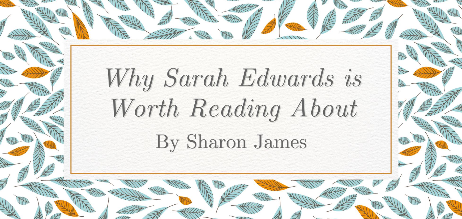 Why Sarah Edwards is Worth Reading About