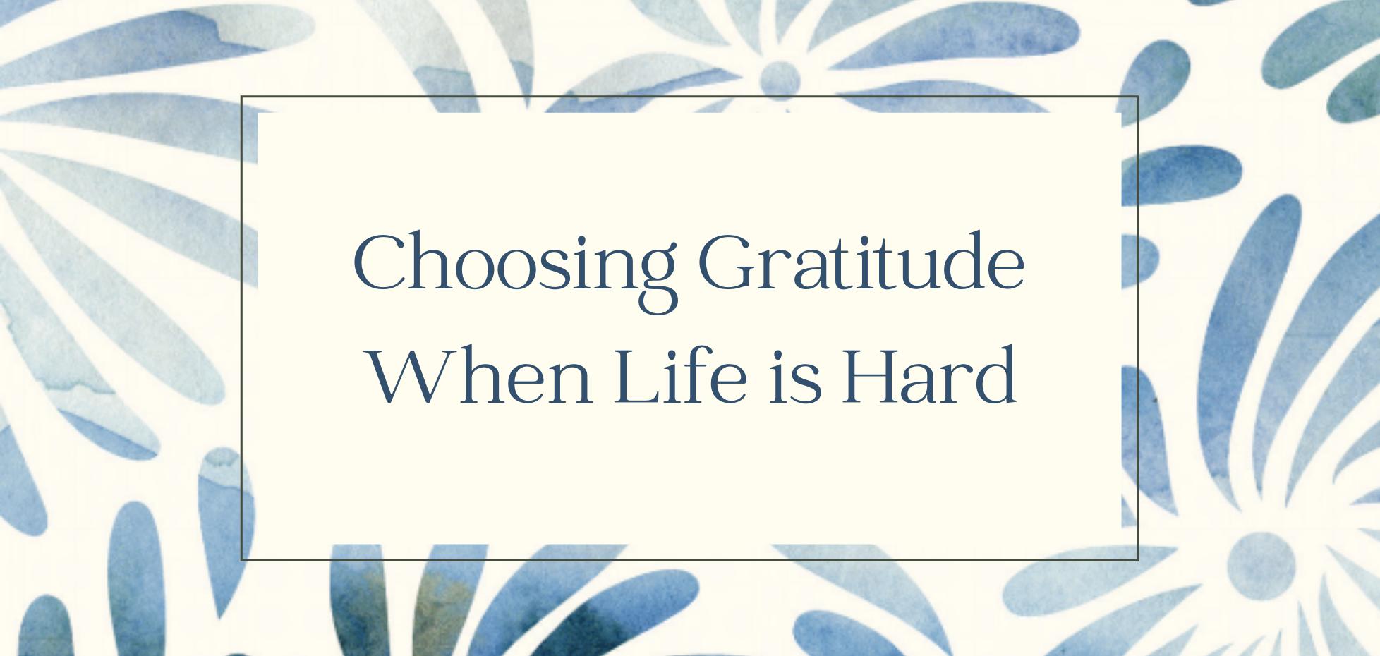 Choosing Gratitude When Life is Hard
