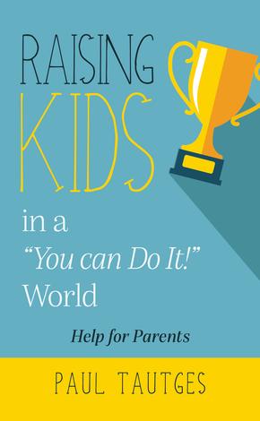 Raising Kids in a You Can Do It World by Paul Tautges