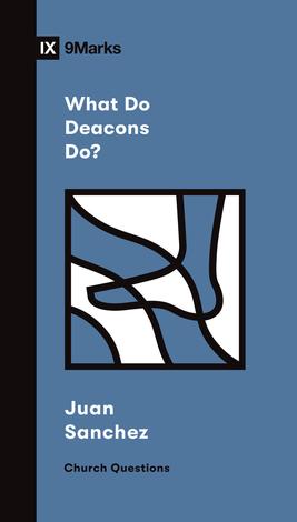 What Do Deacons Do? by Juan Sanchez