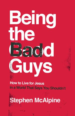 Being the Bad Guys by Stephen McAlpine