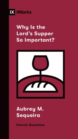 Why Is the Lord's Supper So Important? by Aubrey M Sequeira
