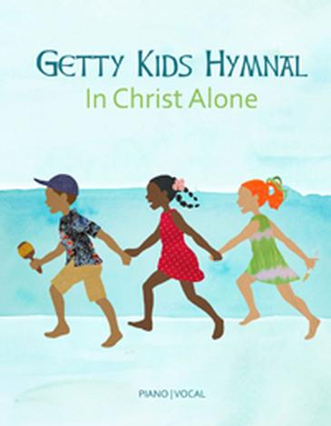 Getty Kids Hymnal: In Christ Alone - Songbook by Keith Getty and Kristyn Getty