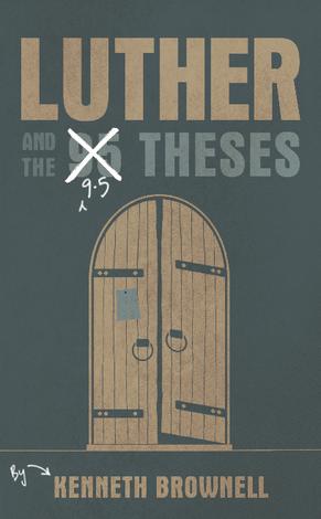 Luther and the 9.5 Theses by Kenneth Brownell