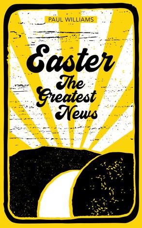 Easter: The Greatest News by Paul Williams