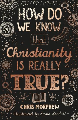 How Do We Know That Christianity Is Really True? by Chris Morphew and Emma Randall