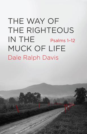 The Way of The Righteous in the Muck of Life by Dale Ralph Davis