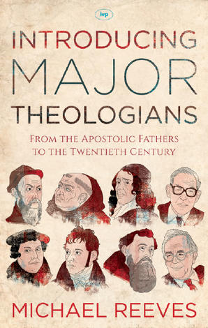 Introducing Major Theologians by Michael Reeves
