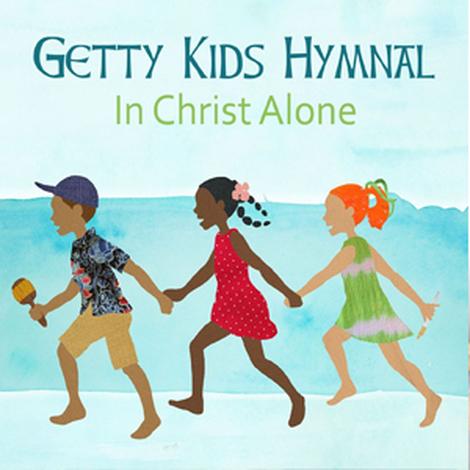 Getty Kids Hymnal: In Christ Alone - Album by Keith Getty and Kristyn Getty