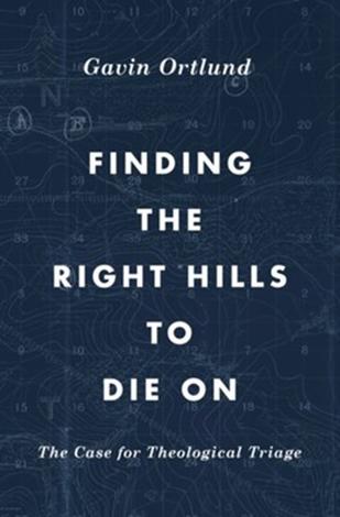 Finding the Right Hills to Die On by Gavin Ortlund