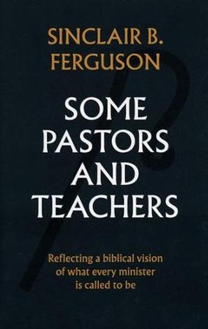 Some Pastors And Teachers by Sinclair Ferguson