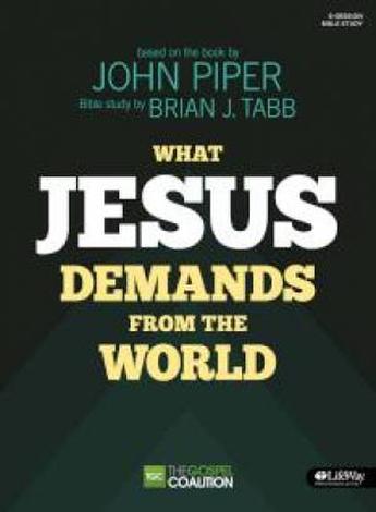 What Jesus Demands from the World - Bible Study Book by John Piper