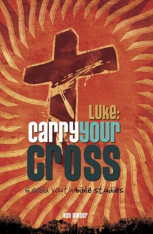 Luke: Carry Your Cross by Ken Moser