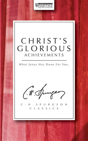 Christs Glorious Achievements by C H Spurgeon