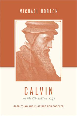 Calvin on the Christian Life by Michael Horton