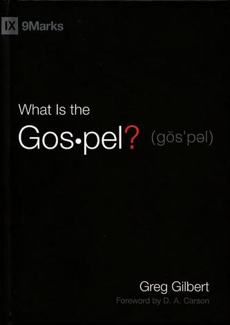 What Is The Gospel? by Greg Gilbert