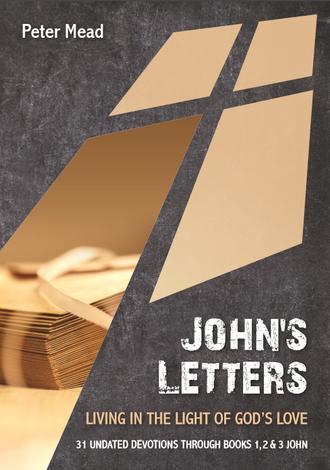 John's Letters: Living in the Light of God's Love by Peter Mead