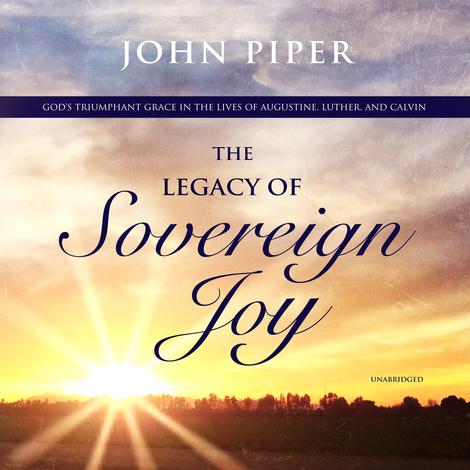 The Legacy of Sovereign Joy by John Piper