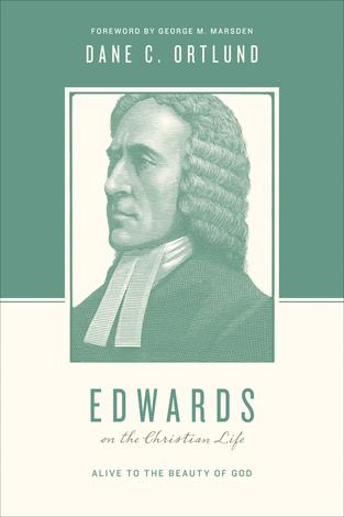 Edwards on the Christian Life by Dane C Ortlund, George M. Mardsen and Stephen J Nichols