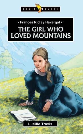 Frances Ridley Havergal: The Girl Who Loved Mountains by Lucille Travis