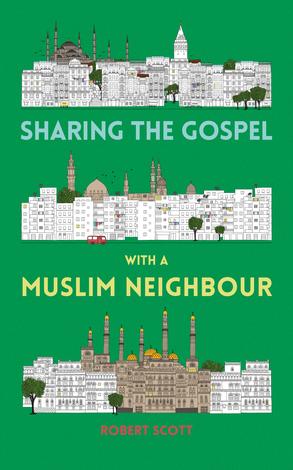 Sharing the Gospel with a Muslim Neighbour by Robert Scott