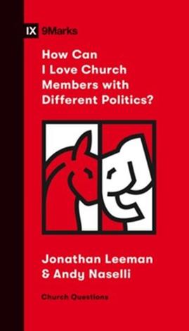 How Can I Love Church Members with Different Politics? by Jonathan Leeman and Andy Naselli