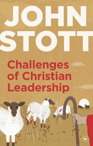 Challenges of Christian Leadership by John Stott
