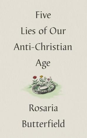 Five Lies of Our Anti-Christian Age by Rosaria Champagne Butterfield