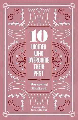 10 Women who Overcame their Past by Dayspring MacLeod