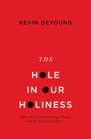 The Hole in Our Holiness by Kevin DeYoung