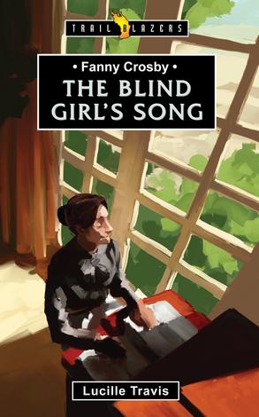 Fanny Crosby: The Blind Girl's Song by Lucille Travis