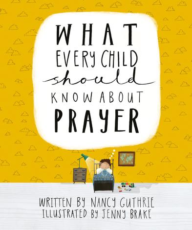What Every Child Should Know About Prayer by Nancy Guthrie and Jenny Brake