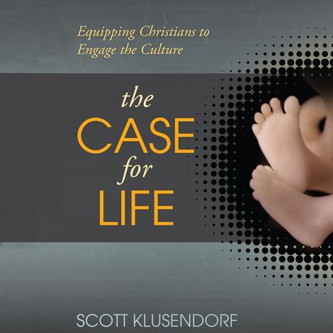 The Case for Life by Scott Klusendorf