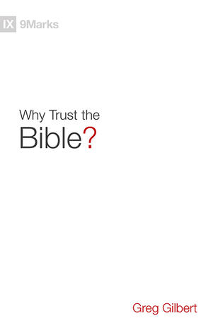 Why Trust The Bible? by Greg Gilbert