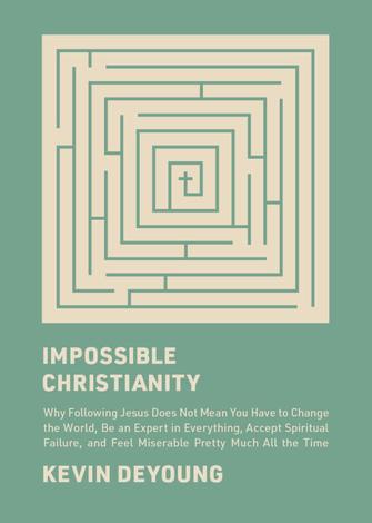 Impossible Christianity by Kevin DeYoung