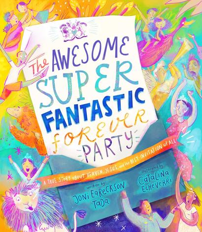 The Awesome Super Fantastic Forever Party by Joni Eareckson Tada and Catalina Echeverri