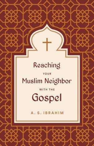Reaching Your Muslim Neighbor with the Gospel by Ayman S Ibrahim