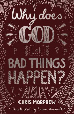 Why Does God Let Bad Things Happen? by Chris Morphew and Emma Randall