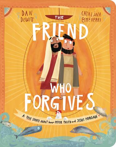The Friend Who Forgives Board Book by Dan DeWitt and Catalina Echeverri
