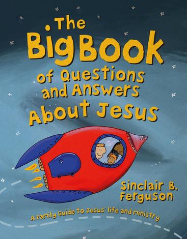 The Big Book of Questions and Answers about Jesus by Sinclair Ferguson