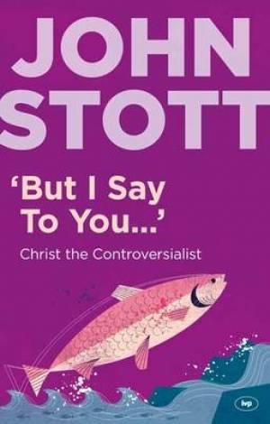 But I Say to You by John Stott