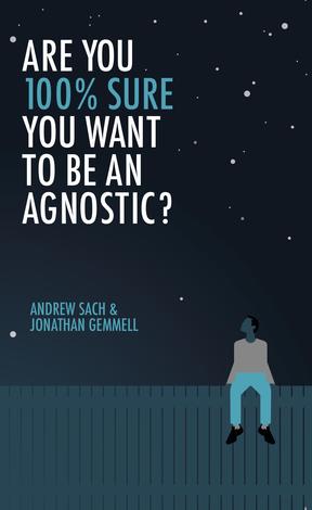 Are You 100% Sure You Want To Be an Agnostic? by Jonathan Gemmell and Andrew Sach