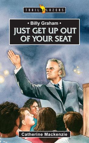 Billy Graham: Just Get Up Out Of Your Seat by Catherine Mackenzie
