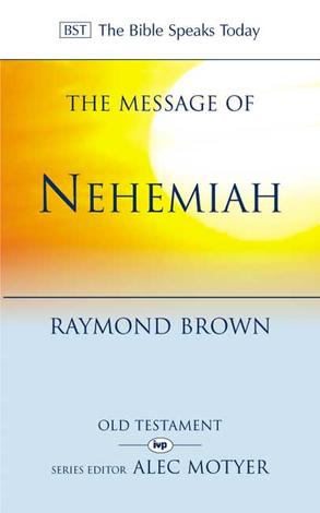 The Message of Nehemiah by Raymond Brown