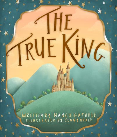 The True King by Nancy Guthrie and Jenny Brake
