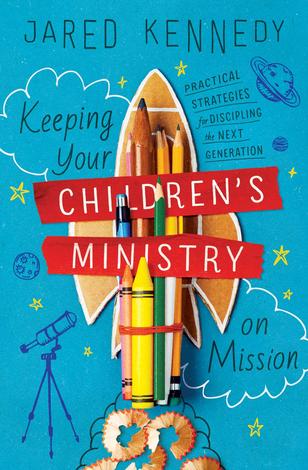 Keeping Your Children's Ministry on Mission by Jared Kennedy