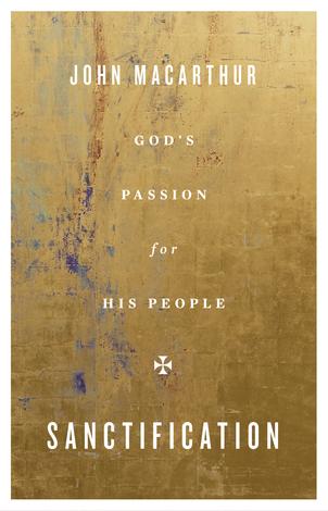 Sanctification: God's Passion for His People by John MacArthur