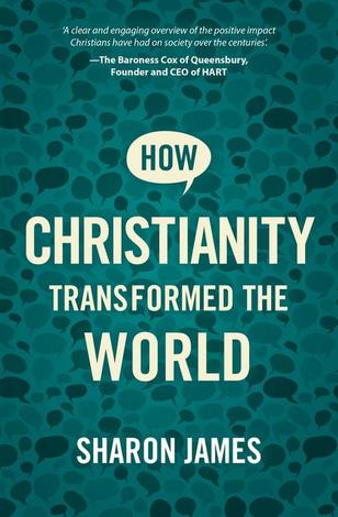How Christianity Transformed the World by Sharon James