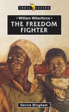 William Wilberforce: The Freedom Fighter by Derick Bingham